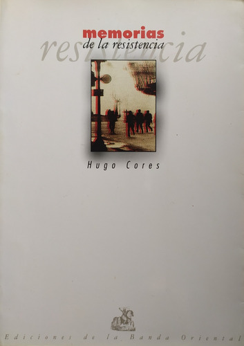 Libros: Memorias De La Resistencia Hugo Cores