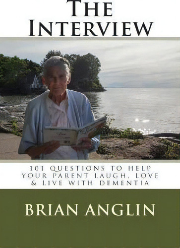 The Interview : 101 Questions To Help Your Parent Laugh, Love & Live With Dementia, De Brian Anglin. Editorial Createspace Independent Publishing Platform, Tapa Blanda En Inglés