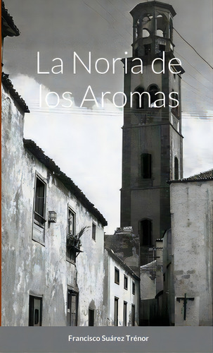La Noria De Los Aromas, De Suárez Trénor, Francisco. Editorial Lulu Pr, Tapa Blanda En Español