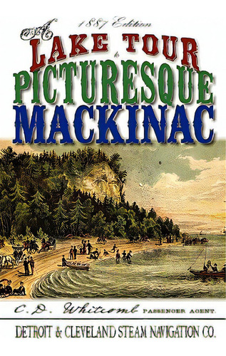 A Lake Tour To Picturesque Mackinac, De Whitcomb, C. D.. Editorial Old Mackinac Pr, Tapa Blanda En Inglés