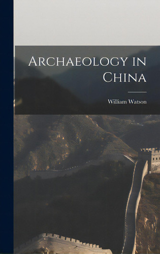 Archaeology In China, De Watson, William 1917-2007. Editorial Hassell Street Pr, Tapa Dura En Inglés