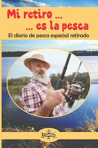 Mi Retiro Es La Pesca: El Diario De Pesca Especial Retirado