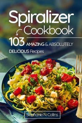 Libro Spiralizer Cookbook : 103 Amazing And Absolutely De...