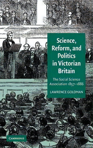 Science, Reform, And Politics In Victorian Britain : The Social Science Association 1857-1886, De Lawrence Goldman., Vol. 1. Editorial Cambridge University Press, Tapa Dura En Inglés