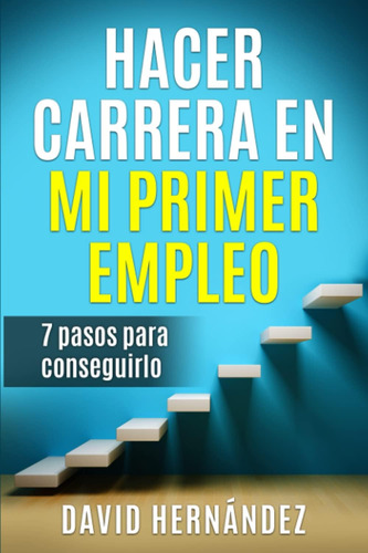 Libro Hacer Carrera Mi Primer Empleo: 7 Pasos Conseg