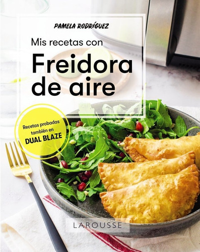 Mis recetas con freidora de aire, de RODRIGUEZ RODRIGUEZ, PAMELA. Editorial Larousse, tapa blanda en español