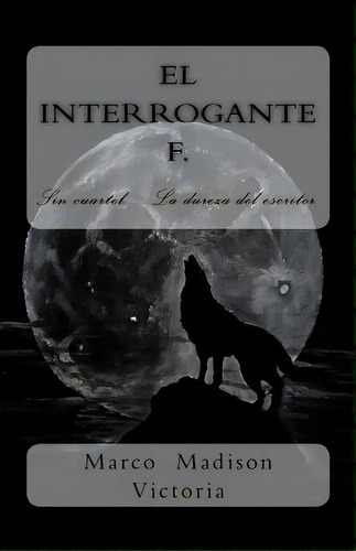El Interrogante F.: Sin Cuartel. La Dureza Del Escritor., De Gunsmith, J. L.. Editorial Createspace, Tapa Blanda En Español