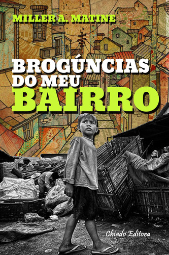Brogúncias do Meu Bairro, de Matine, Miller A. Editorial CHIADO EDITORA, capa mole em português, 2015