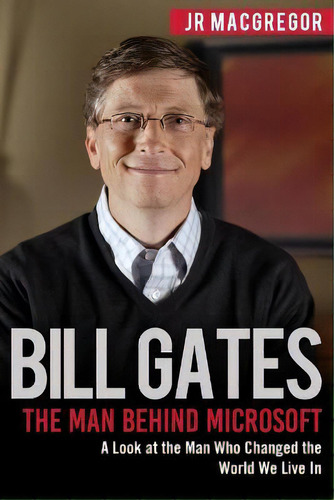 Bill Gates: The Man Behind Microsoft, De Jr Macgregor., Vol. 1. Editorial Cac Publishing Llc, Tapa Blanda En Inglés