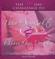 Comprar Libro The 30 Day Challenge To Love Yourself & Others More...