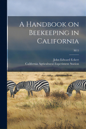 A Handbook On Beekeeping In California; M15, De Eckert, John Edward 1895-. Editorial Hassell Street Pr, Tapa Blanda En Inglés