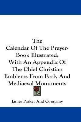 The Calendar Of The Prayer-book Illustrated - James Parke...