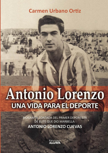 Antonio Lorenzo, Una Vida Para El Deporte, De Urbano Ortiz , Carmen.., Vol. 1.0. Editorial Algorfa, Tapa Blanda, Edición 1.0 En Español, 2016