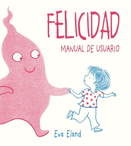 Felicidad. Manual De Usuario - Eva Eland