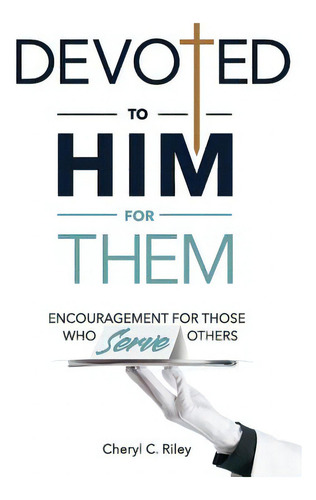 Devoted To Him For Them: Encouragement For Those Who Serve Others, De Riley, Cheryl C.. Editorial Lightning Source Inc, Tapa Blanda En Inglés
