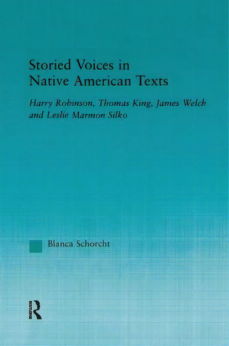 Storied Voices In Native American Texts: Harry Robinson, Thomas King, James Welch And Leslie Marm..., De Schorcht, Blanca., Vol. 1. Editorial Routledge, Tapa Blanda En Inglés