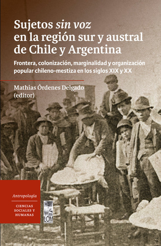 Sujetos Sin Voz En La Region Sur Y Austral De Chile Y Argentina, De Ordenes Delgado, Mathias. Editorial Lom, Tapa Blanda En Español