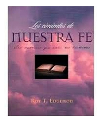 Los Cimientos De Nuestra Fe - Roy T. Edgemon 