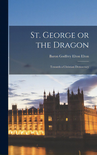 St. George Or The Dragon: Towards A Christian Democracy, De Elton, Godfrey Elton Baron. Editorial Hassell Street Pr, Tapa Dura En Inglés