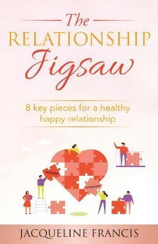 The Relationship Jigsaw : 8 Key Pieces For A Healthy Happy Relationship, De Jacqueline Francis. Editorial Legacy Press Publishing, Tapa Blanda En Inglés