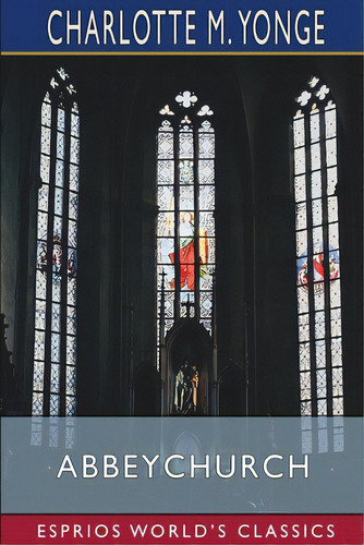 Abbeychurch (esprios Classics): Or Self-control And Self-conceit, De Yonge, Charlotte M.. Editorial Blurb Inc, Tapa Blanda En Inglés