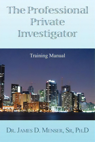 The Professional Private Investigator Training Manual: Training Manual, De , Det James D. Menser. Editorial Authorhouse, Tapa Blanda En Inglés