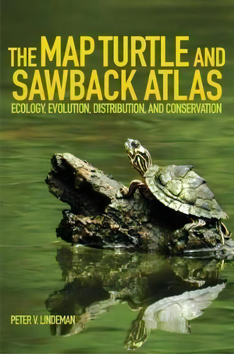 The Map Turtle And Sawback Atlas : Ecology, Evolution, Distribution, And Conservation, De Peter V. Lindeman. Editorial University Of Oklahoma Press, Tapa Blanda En Inglés