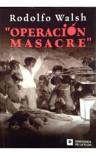 Operación Masacre, Rodolfo Walsh. Ediciones De La Flor Us 