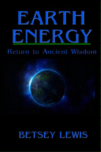 Earth Energy: Return To Ancient Wisdom, De Lewis, Betsey. Editorial Createspace, Tapa Blanda En Inglés