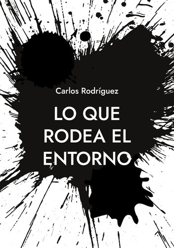 Lo Que Rodea El Entorno - Rodríguez, Carlos  - * 