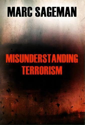 Misunderstanding Terrorism, De Marc Sageman. Editorial University Pennsylvania Press, Tapa Dura En Inglés