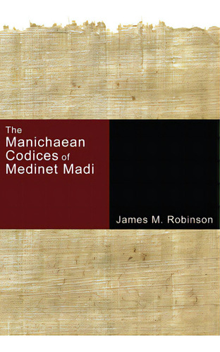 The Manichaean Codices Of Medinet Madi, De Robinson, James M.. Editorial Cascade Books, Tapa Dura En Inglés