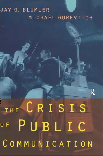 The Crisis Of Public Communication, De Jay G. Blumler. Editorial Taylor Francis Ltd, Tapa Dura En Inglés