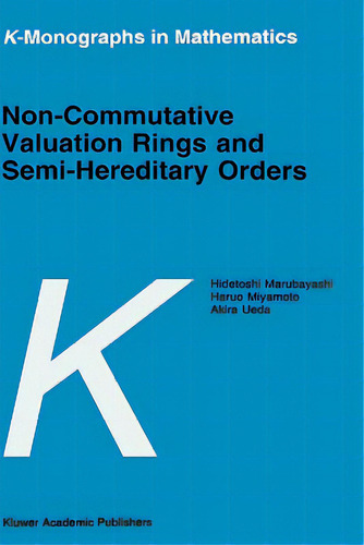 Non-commutative Valuation Rings And Semi-hereditary Orders, De Marubayashi, H.. K-monographs In Mathematics, Vol. 1. Editorial Springer Nature, Tapa Dura En Inglés