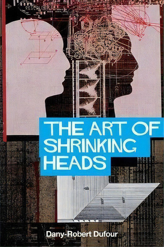 The Art Of Shrinking Heads, De Dany-robert Dufour. Editorial Polity Press, Tapa Blanda En Inglés