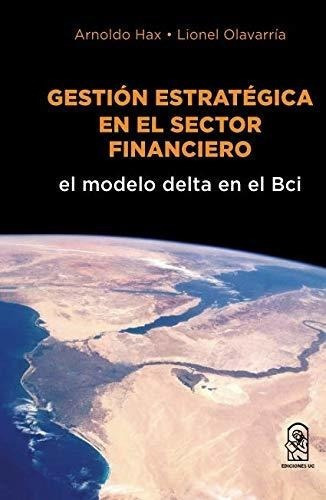 Gestion Estrategica En El Sector Financiero El..., De Hax C., Arno. Editorial Ediciones Uc En Español