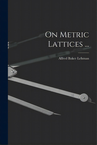 On Metric Lattices ..., De Lehman, Alfred Baker. Editorial Hassell Street Pr, Tapa Blanda En Inglés