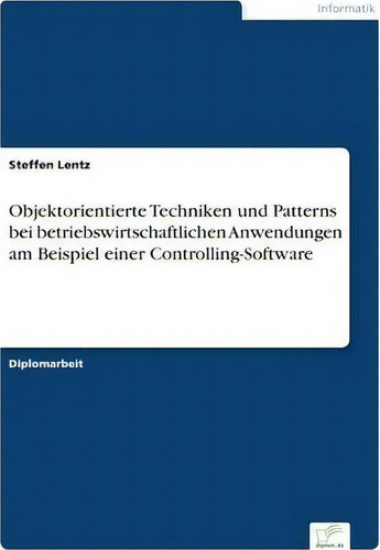 Objektorientierte Techniken Und Patterns Bei Betriebswirtschaftlichen Anwendungen Am Beispiel Ein..., De Steffen Lentz., Vol. 1. Editorial Diplom.de, Tapa Blanda En Alemán