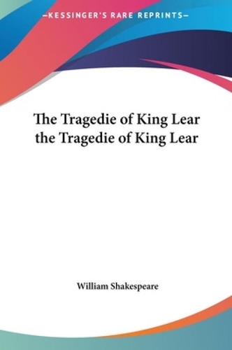 The Tragedie Of King Lear The Tragedie Of King Lear, De Shakespeare, William. Kessinger's Rare Reprints, Vol. 1. Editorial Kessinger Pub Llc, Tapa Dura En Inglés