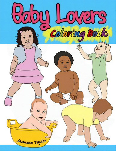 Baby Lovers Coloring Book, De Taylor, Jasmine. Editorial Lulu Pr, Tapa Blanda En Inglés