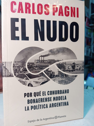 El Nudo -  Conurbano Y Politica Argentina  Carlos Pagni  -pd
