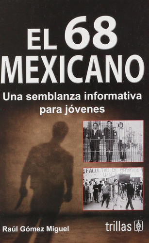 El 68 Mexicano Una Semblanza Informática Para Jóvenes, De Gomez Miguel, Raul., Vol. 1. Editorial Trillas, Tapa Blanda En Español, 2008