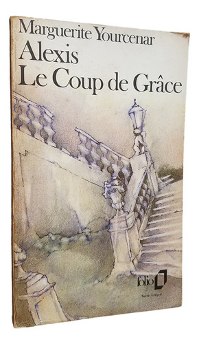 Alexis, Le Coup De Grace Marguerite Yourcenar En Frances (Usado)