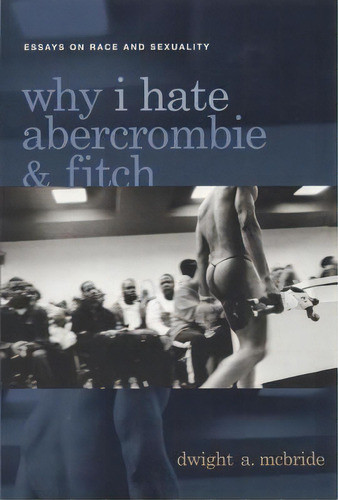 Why I Hate Abercrombie & Fitch : Essays On Race And Sexuali, De Dwight Mcbride. Editorial New York University Press En Inglés