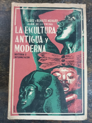 La Escultura Antigua Y Moderna * Luis Y Renato Menard * 1947