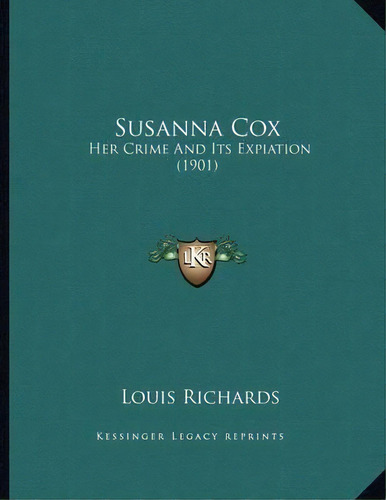 Susanna Cox : Her Crime And Its Expiation (1901), De Louis Richards. Editorial Kessinger Publishing, Tapa Blanda En Inglés