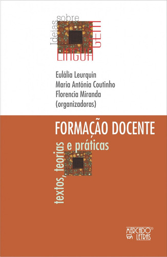 Livro Formação Docente: Textos, Teorias E Práticas, De Eulália Leurquin , Maria Antónia Coutinho , Florencia Miranda . Editora Mercado De Letras, Capa Mole, Edição 1 Em Português, 2015