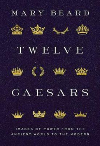 Twelve Caesars : Images Of Power From The Ancient World To The Modern, De Mary Beard. Editorial Princeton University Press, Tapa Dura En Inglés