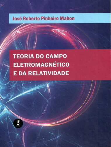 Teoria Do Campo Eletromagnetico E Da Relatividade, De Mahon, Jose Roberto Pinheiro., Vol. 1. Editorial Livraria Da Fisica, Capa Mole, Edição 1 Em Português, 2021