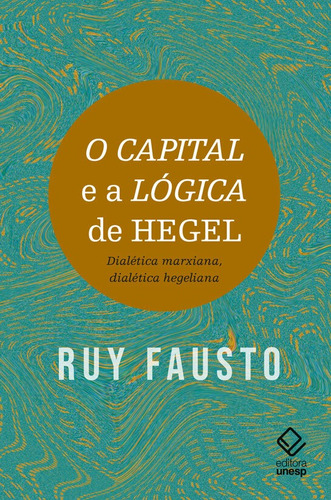 O capital e a Lógica de Hegel: Dialética marxiana, dialética hegeliana, de Fausto, Ruy. Fundação Editora da Unesp,L’Harmattan, capa mole em português, 2021